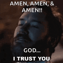 a man with a beard is saying amen amen amen and god i trust you