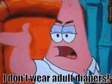 I Don'T Wear Adult Diapers GIF - Adult Diapers Crybaby Liberals Patrick Star GIFs