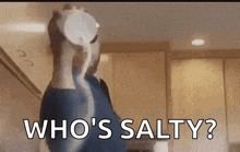 a person is pouring salt into a bowl and saying `` who 's salty '' .