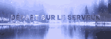 a snowy scene with the words depart sur le serveur