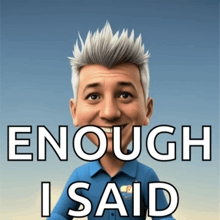 a caricature of a man with the words enough i said below him