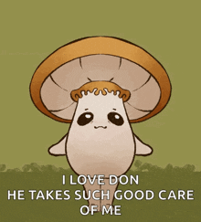 a cartoon of a mushroom with the words " i love don he takes such good care of me "