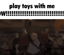a picture of a man with the words play toys with me