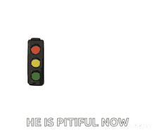 He Is Pitiful Now Stop Light GIF