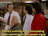 three men standing next to each other with a caption that says there 's nothing more stimulating than watching stupid people argue .