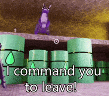 a purple dragon is standing on top of a stack of green barrels and says " i command you to leave "