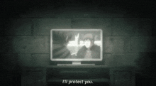 a tv screen says i 'll protect you in the dark