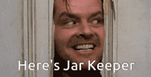 a man behind a door with the words here 's jar keeper