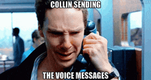 a man is crying while talking on a phone with the words collin sending the voice messages below him