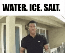 a man in a black shirt is standing in front of a house with the words water ice salt above him