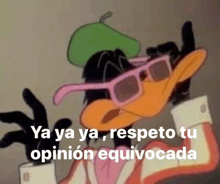 a cartoon duck wearing sunglasses and a green hat says ya ya ya respecto tu opinion equivocada .