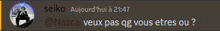 a screenshot of a message from seiko @nazca veux pas gg vous etres ou