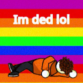 a cartoon of a person laying on their back with the words i 'm ded lol written above them
