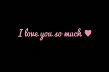 a black background with pink writing that says `` i love you so much '' and a pink heart .