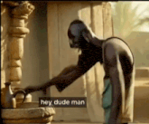 a man is washing his hands in a fountain and the words hey dude man are on the screen .