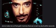 a picture of a man with the words jarvis make me a 6 foot goth mommy that can crush my skull within seconds below him