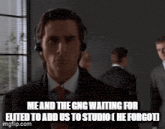 a man wearing headphones says me and the gng waiting for elited to add us to studio he forgot .