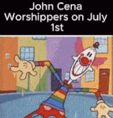 a cartoon of a clown with the words john cena worshippers on july 1st on the bottom