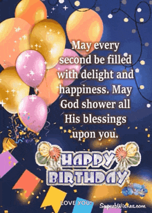 may every second be filled with delight and happiness may god shower all his blessings upon you happy birthday love you