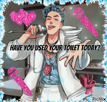 a picture of a man holding a microphone with the words have you used your toilet today