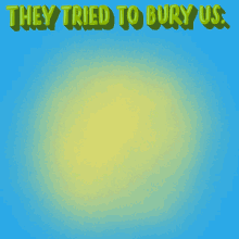 They Tried To Bury Us They Didnt Know We Were Voters GIF