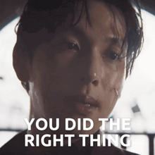 a close up of a person 's face with the words you did the right thing