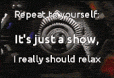 a sign that says repeat to yourself it 's just a show