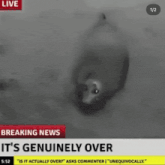 a breaking news headline that says it 's genuinely over at the top