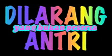 a sign that says dilarang antri on it