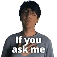 a man with glasses holds his hand to his chest with the words if you ask me above him