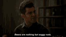 Beans Are Nothing Soggy Nuts GIF - Beans Are Nothing Soggy Nuts GIFs