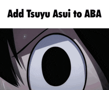 a close up of a person 's eyes with the words " add tsuyu asui to aba " above it