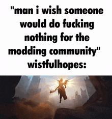 a meme that says " man i wish someone would do fucking nothing for the modding community wistfulhopes "