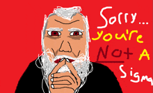 a drawing of a man with a beard and the words " sorry you 're not a sigma "