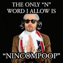 a man wearing headphones and sunglasses says the only " n " word i allow is nincompoop