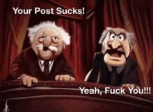 two muppets are sitting on a stage with the words your post sucks yeah fuck you