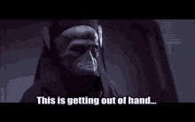 a star wars character says this is getting out of hand ..