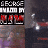 a george amazed by evil ass train poster with a picture of a man wearing glasses
