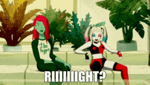harley quinn and poison ivy are sitting on a couch and the caption says riiiiiiight