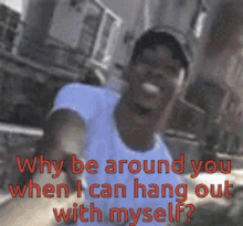 Why Be Around You When I Can GIF - Why Be Around You When I Can Hang Out GIFs
