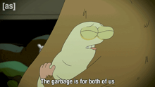 a cartoon character says " the garbage is for both of us " in front of a tree