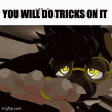 a picture of a cartoon character with glasses and the words " you will do tricks on it "