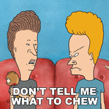 a cartoon of beavis and butthead saying don 't tell me what to chew