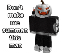 a roblox character with a pumpkin on his head and the words " don t make me summon this man "