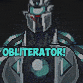 a pixel art of a robot with the words obliterator written on it