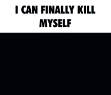 a picture of a robot with the words " i can finally kill myself " below it