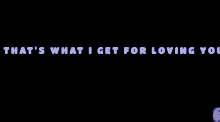 Thats What I Get For Loving You GIF - Thats What I Get For Loving You GIFs