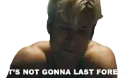 a shirtless man with the words " it 's not gonna last forever " above him