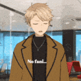 a man in a brown coat and black shirt says no fani