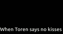 when toren says no kisses is written next to a picture of a girl